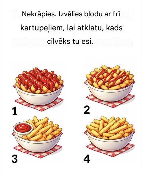 Izvēlies bļodu ar frī kartupeļiem, lai atklātu, kāds cilvēks tu esi.